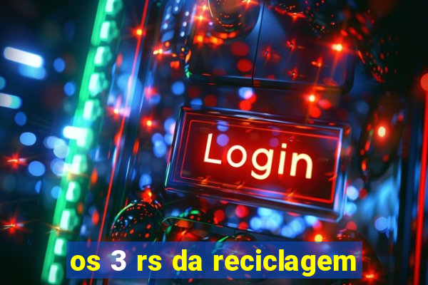 os 3 rs da reciclagem